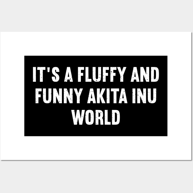 It's a Fluffy and Funny Akita Inu World Wall Art by trendynoize